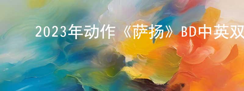 ﻿毕霏琳的个人主页,﻿2023年动作《萨扬》BD中英双字迅雷下载_电影天堂